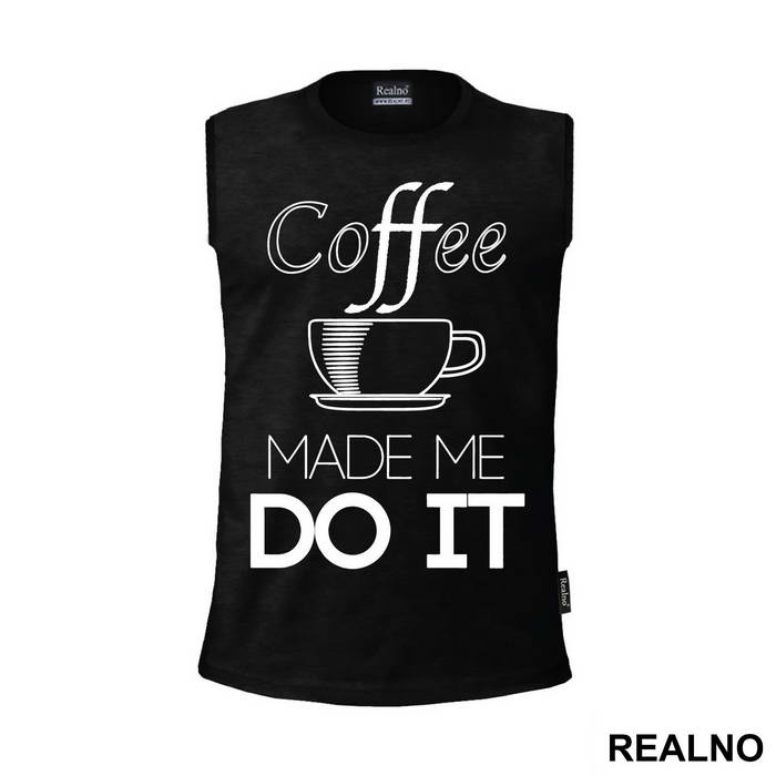 Coffee Made Me Do It - Kafa