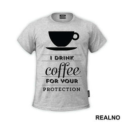 I Drink Coffee For Your Protection - Kafa