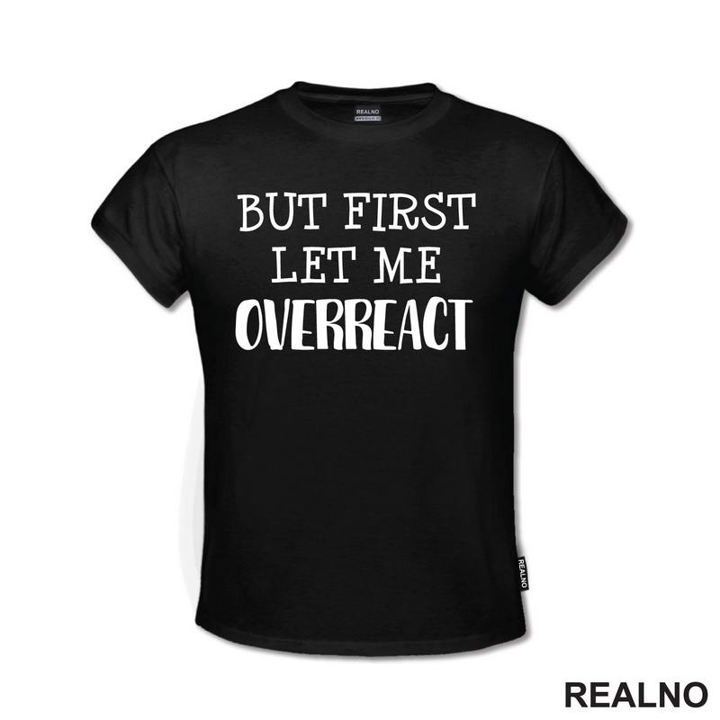 But First Let Me Overreact - Humor - Majica