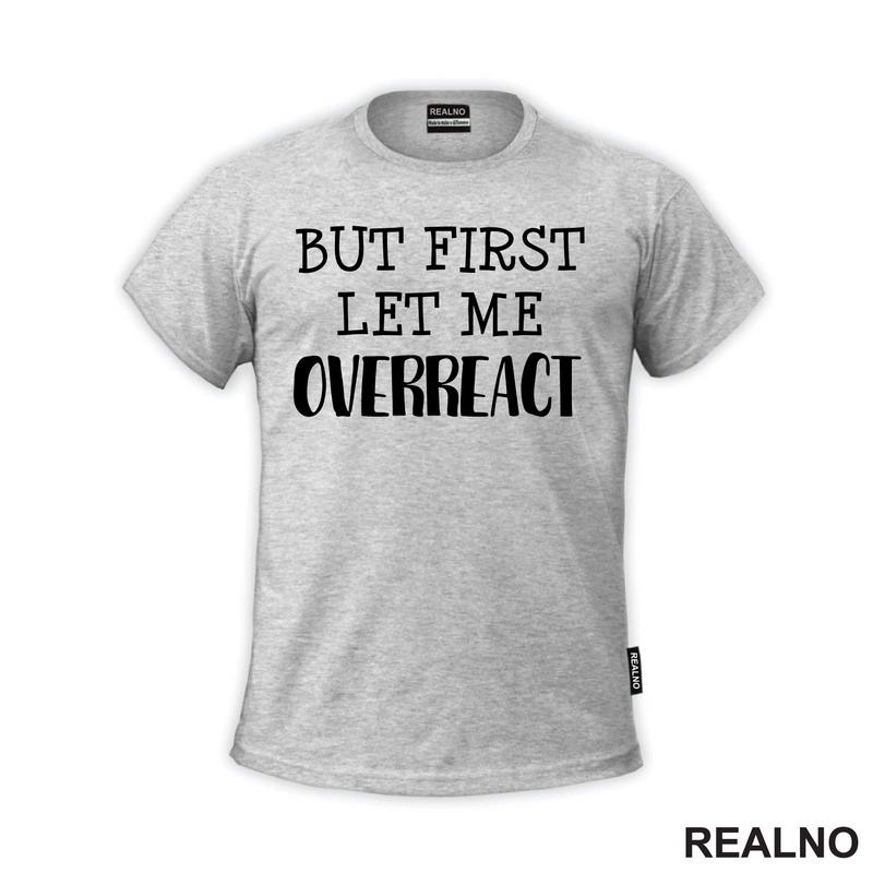 But First Let Me Overreact - Humor - Majica