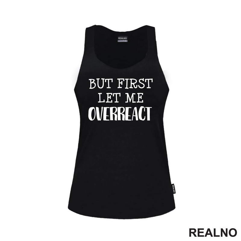 But First Let Me Overreact - Humor - Majica