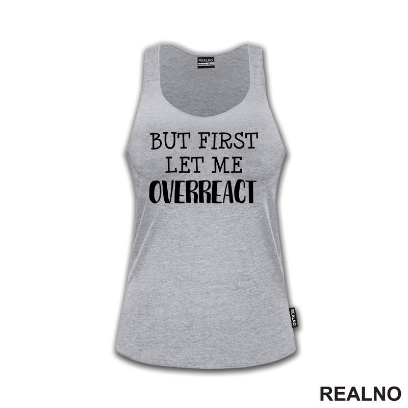 But First Let Me Overreact - Humor - Majica