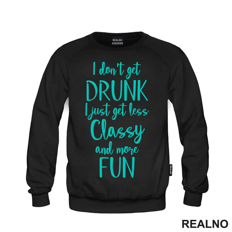 I Don't Get Drunk, I Just Get Less Classy And More Fun - Green - Humor - Majica