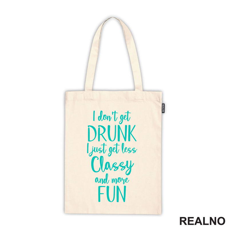 I Don't Get Drunk, I Just Get Less Classy And More Fun - Green - Humor - Majica