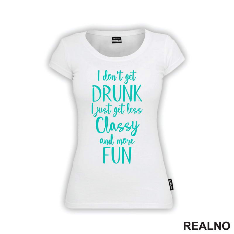 I Don't Get Drunk, I Just Get Less Classy And More Fun - Green - Humor - Majica