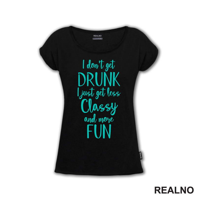 I Don't Get Drunk, I Just Get Less Classy And More Fun - Green - Humor - Majica