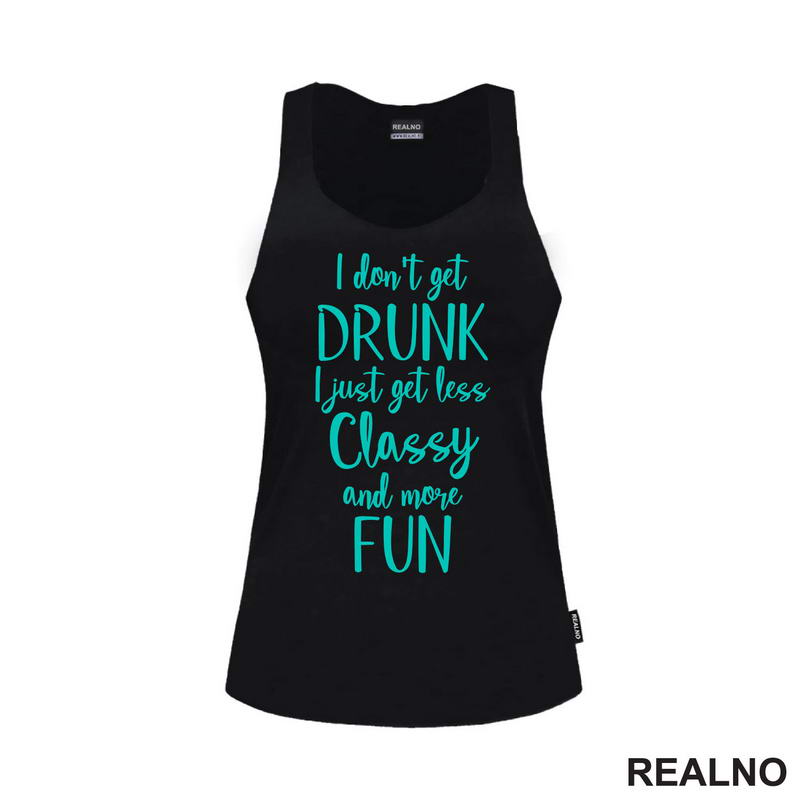 I Don't Get Drunk, I Just Get Less Classy And More Fun - Green - Humor - Majica