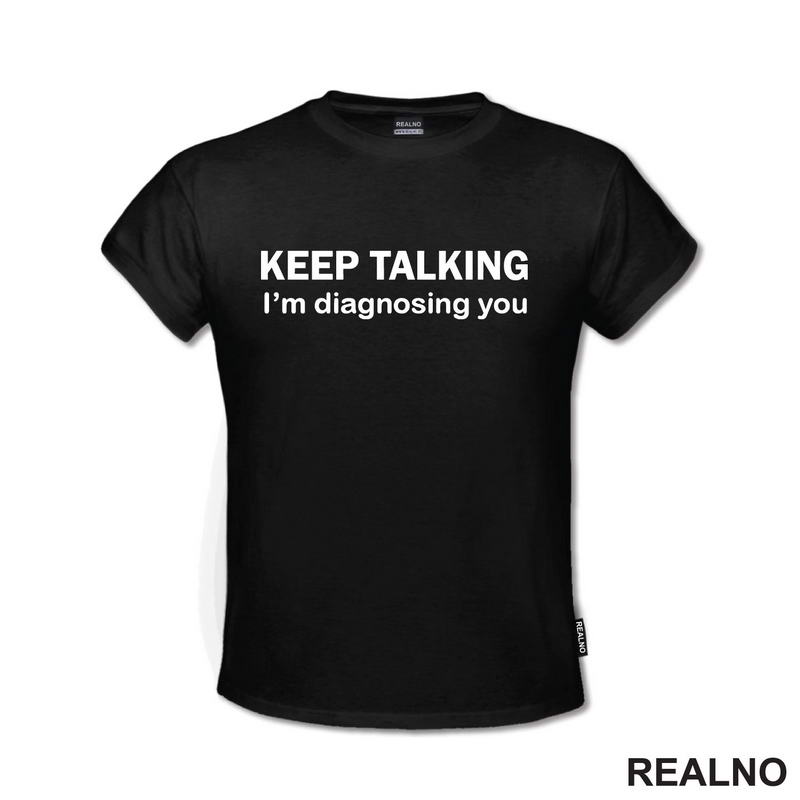 Keep Talking, I'm Diagnosing You - Humor - Majica