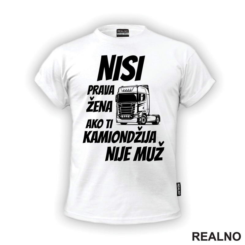 Nisi Prava Žena Ako Ti Kamiondžija Nije Muž - Kamion - Kamiondžija - Majica