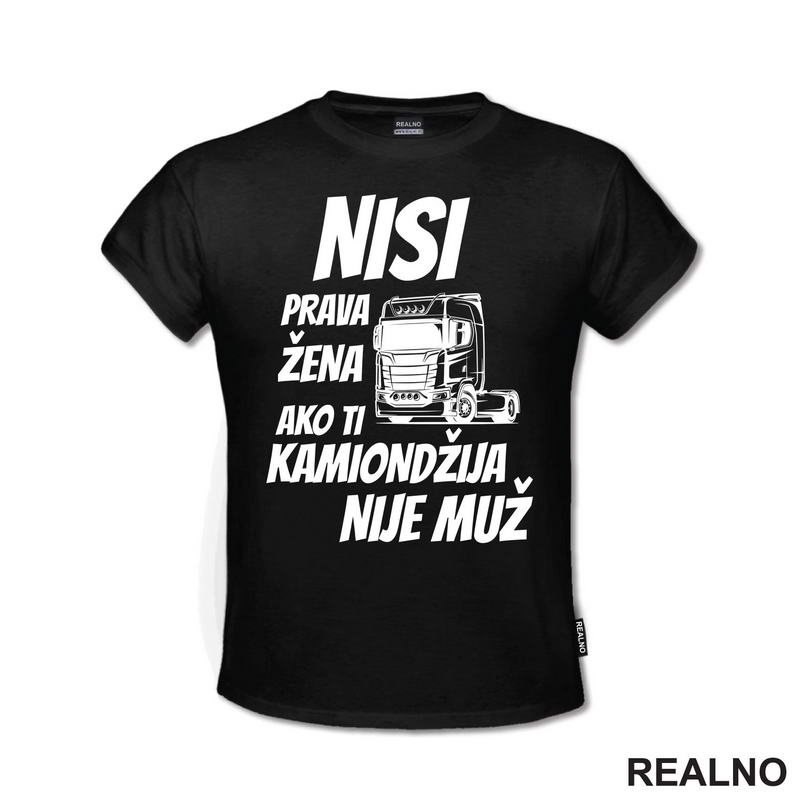 Nisi Prava Žena Ako Ti Kamiondžija Nije Muž - Kamion - Kamiondžija - Majica