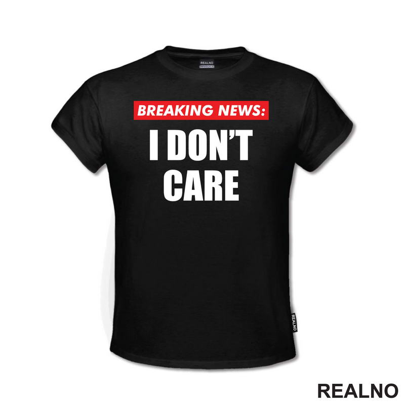Breaking News - I Don't Care - Humor - Majica