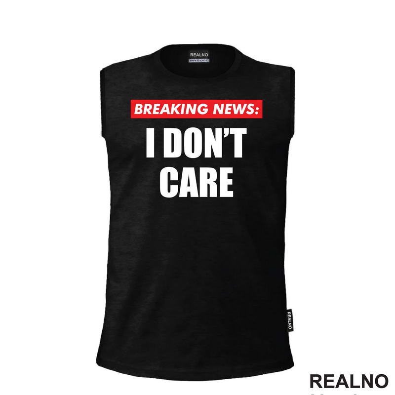 Breaking News - I Don't Care - Humor - Majica