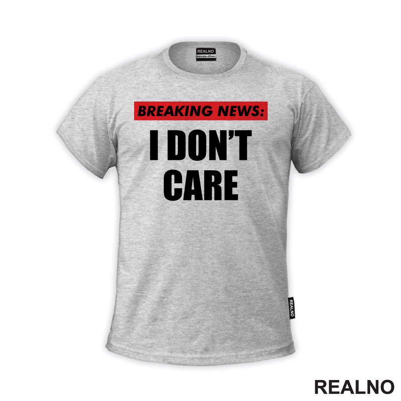 Breaking News - I Don't Care - Humor - Majica