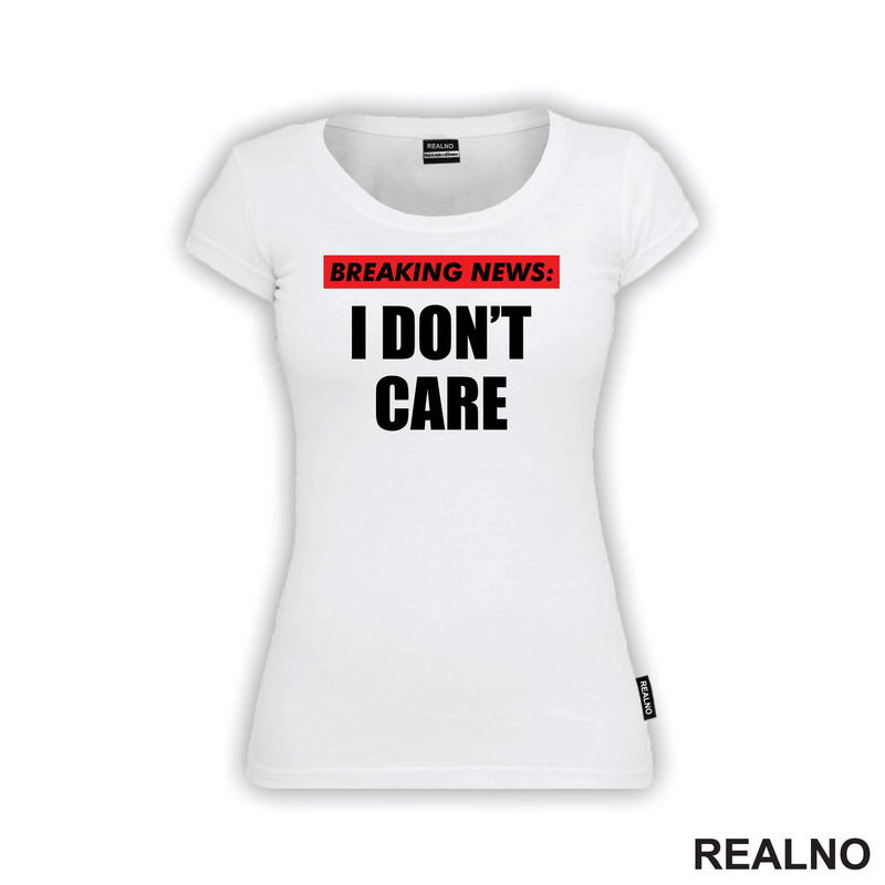 Breaking News - I Don't Care - Humor - Majica