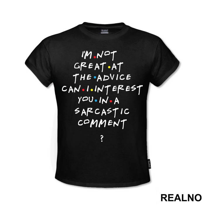 I'm Not Great At The Advice Can I Interest You In A Sarcastic Comment - Friends - Prijatelji