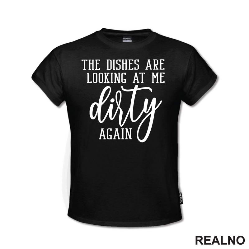 The Dishes Are Looking At Me Dirty Again - Humor - Majica