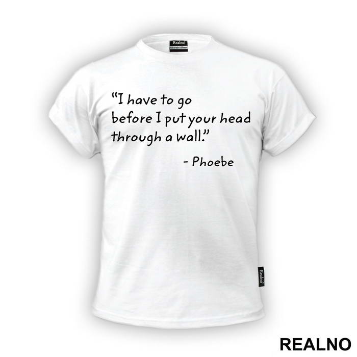 I Have To Go Before I Put Your Head Through - Friends - Prijatelji