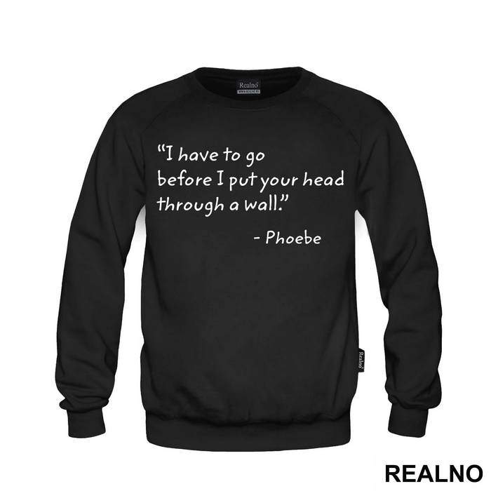 I Have To Go Before I Put Your Head Through - Friends - Prijatelji