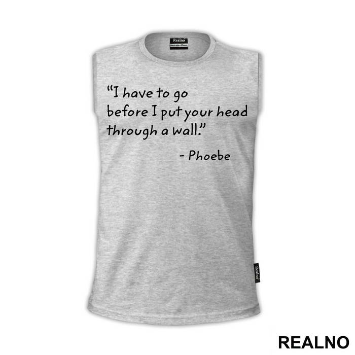 I Have To Go Before I Put Your Head Through - Friends - Prijatelji
