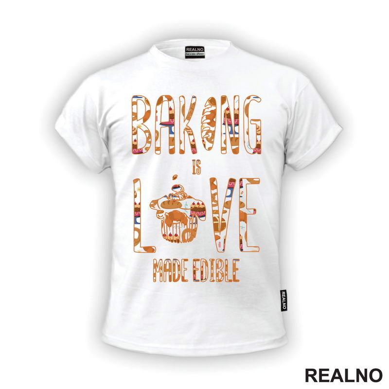 Baking Is LOVE Made Edible - Hrana - Food - Majica