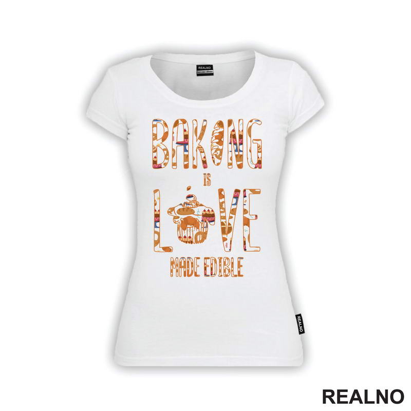Baking Is LOVE Made Edible - Hrana - Food - Majica