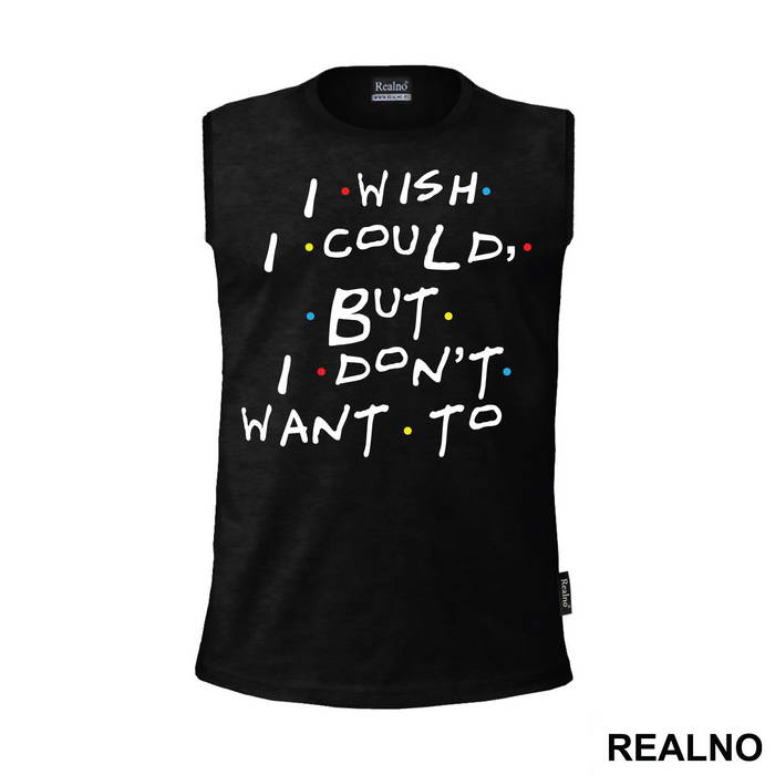 I Wish I Could But I Don't Want To - Friends - Prijatelji