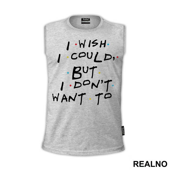 I Wish I Could But I Don't Want To - Friends - Prijatelji