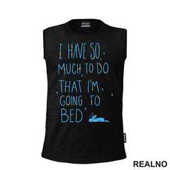 I Have So Much To Do, I'm Going To Bed - Zeka - Humor - Majica