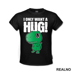I Only Want A Hug - T Rex - Humor - Majica