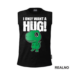 I Only Want A Hug - T Rex - Humor - Majica