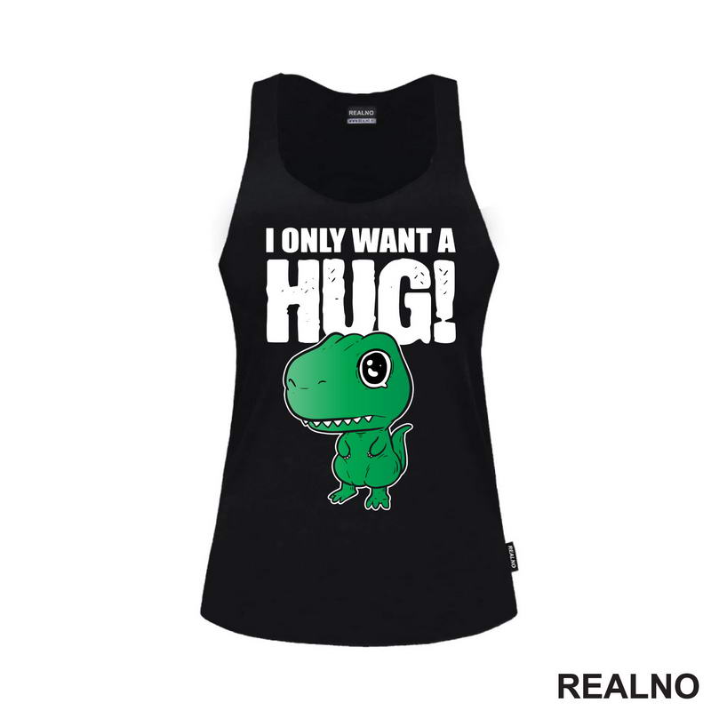 I Only Want A Hug - T Rex - Humor - Majica