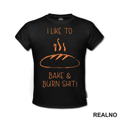 I Like To Bake And Burn Shit - Hrana - Food - Majica