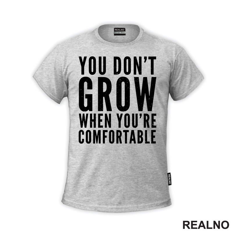 You don't Grow When You Are Comfortable - Motivation - Quotes - Majica