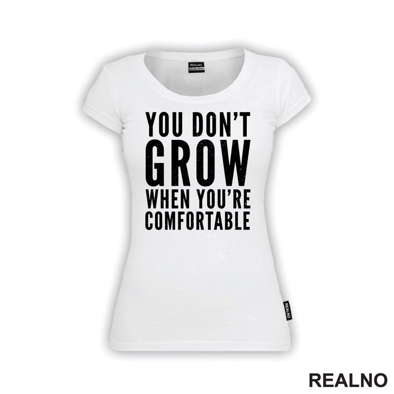 You don't Grow When You Are Comfortable - Motivation - Quotes - Majica