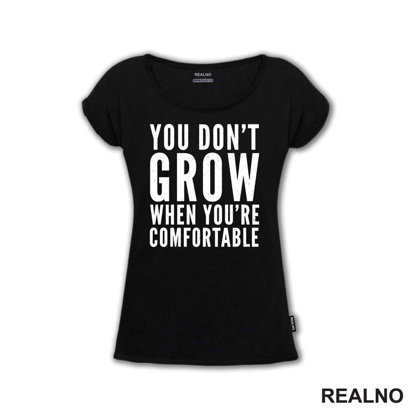 You don't Grow When You Are Comfortable - Motivation - Quotes - Majica