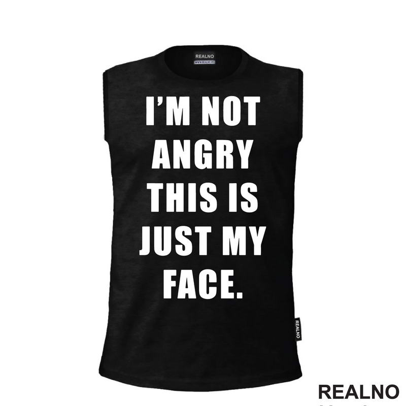 I'm Not Angry, This Is Just My Face - Humor - Majica
