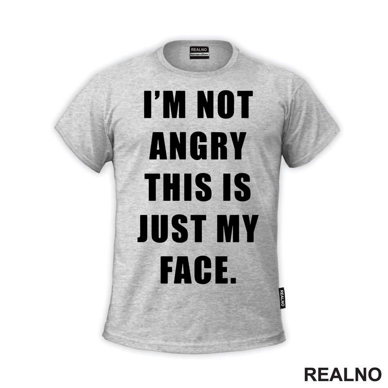 I'm Not Angry, This Is Just My Face - Humor - Majica