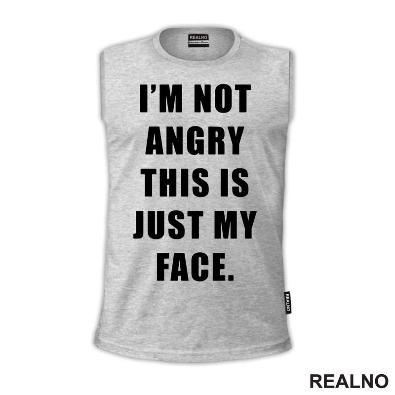 I'm Not Angry, This Is Just My Face - Humor - Majica