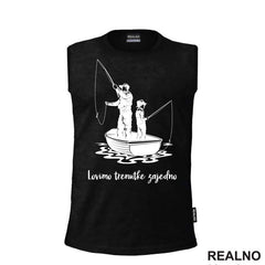 Lovimo Trenutke Zajedno - Tata I Sin - Pecanje - Fishing - Majica