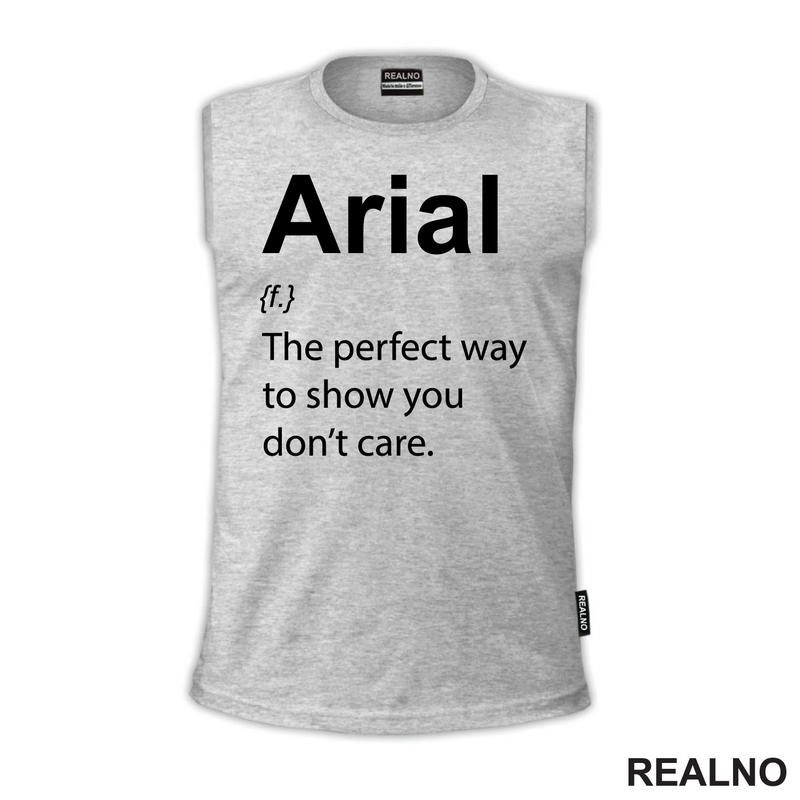 Arial - The Perfect Way To Show You Don't Care - Geek - Majica