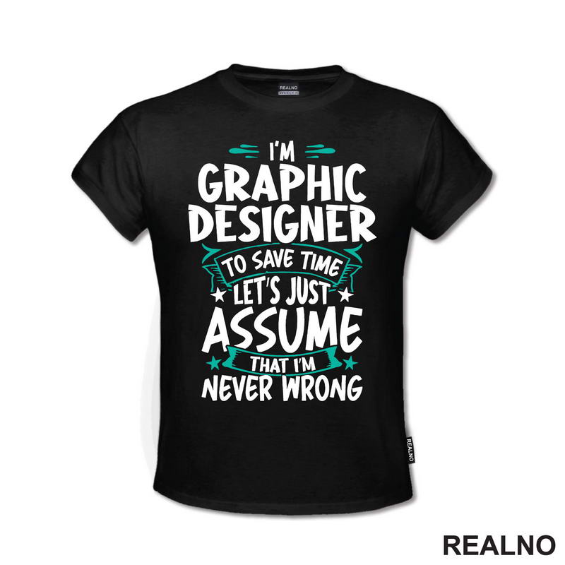 I'm Graphic Designer - I'm Never Wrong - Geek - Majica