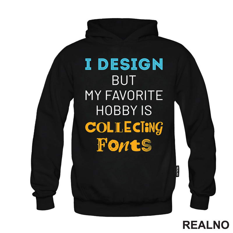 I Design, But My Favorite Hobby Is Collecting Fonts - Geek - Majica