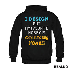 I Design, But My Favorite Hobby Is Collecting Fonts - Geek - Majica