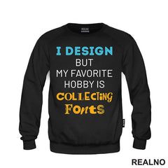 I Design, But My Favorite Hobby Is Collecting Fonts - Geek - Majica