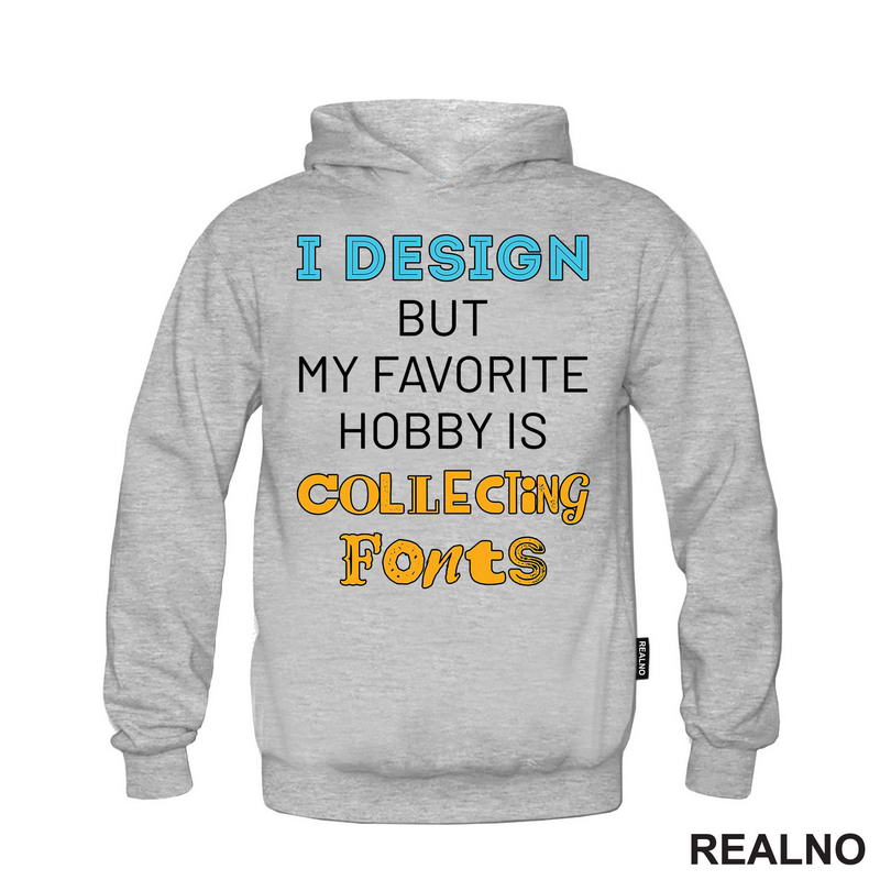 I Design, But My Favorite Hobby Is Collecting Fonts - Geek - Majica