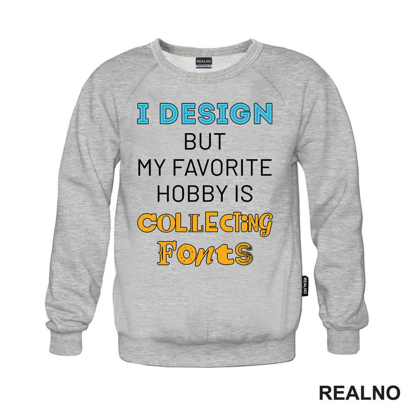 I Design, But My Favorite Hobby Is Collecting Fonts - Geek - Majica