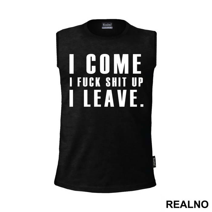 I Come, I Fuck Shit Up, I Leave. - Humor - Majica