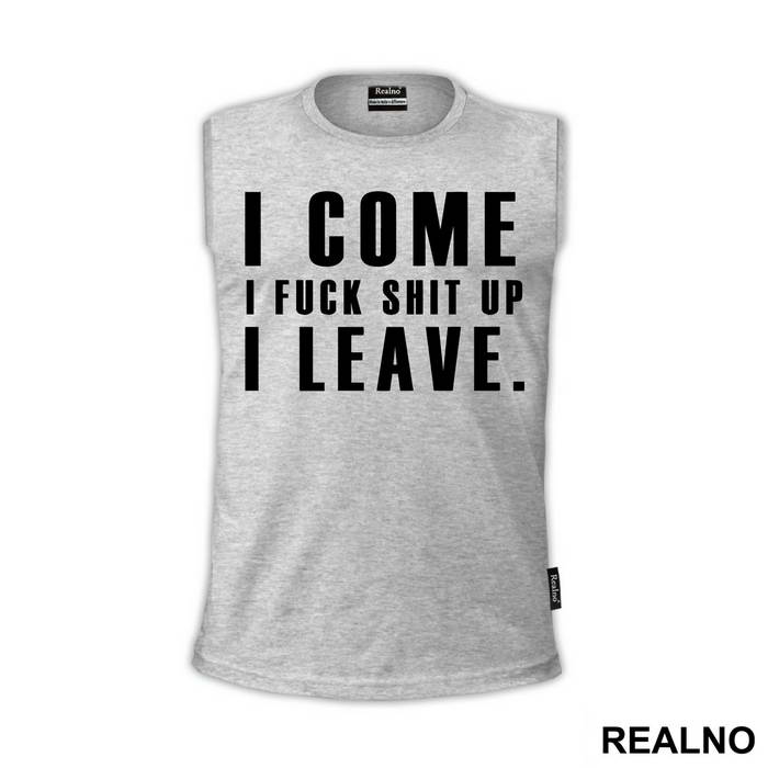 I Come, I Fuck Shit Up, I Leave. - Humor - Majica