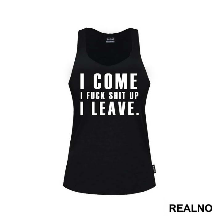 I Come, I Fuck Shit Up, I Leave. - Humor - Majica
