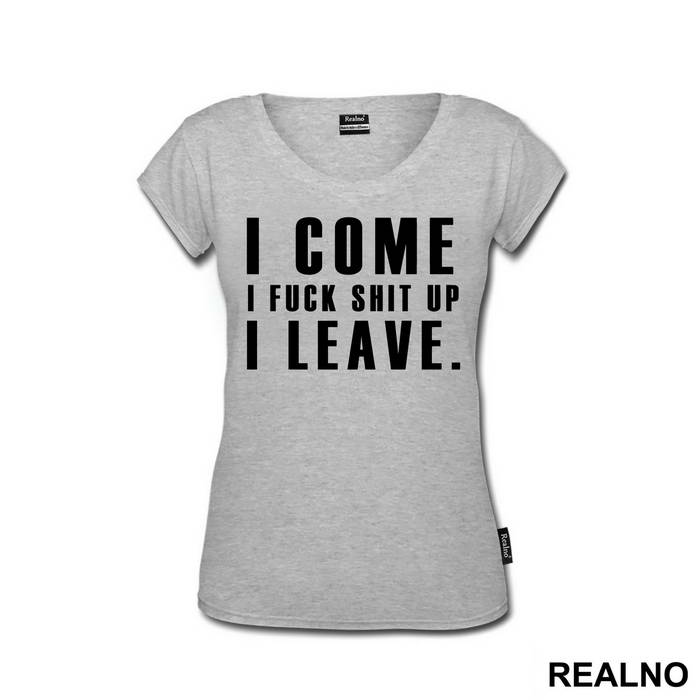 I Come, I Fuck Shit Up, I Leave. - Humor - Majica